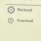 A Racional
Irracional