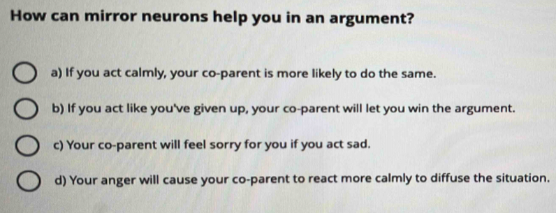 Solved: How can mirror neurons help you in an argument? a) If you act ...