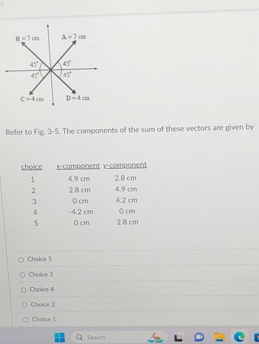 ?
Refer to Fig. 3-5. The components of the sum of these vectors are given by
Choice 5
Choice 3
Choice 4
Choice 2
Choice 1
Search