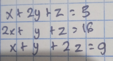 x+2y+z=3
2x+y+z=16
x+y+2z=9