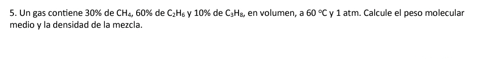 Un gas contiene 30% de CH_4 , 60% de C_2H_6 y 10% de C_3H_8 , en volumen, a 60°C y 1 atm. Calcule el peso molecular 
medio y la densidad de la mezcla.