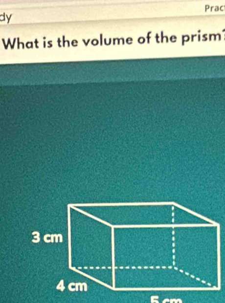 Prac 
dy 
What is the volume of the prism?