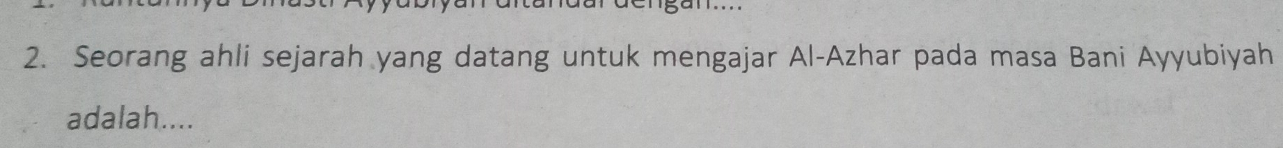 Seorang ahli sejarah yang datang untuk mengajar Al-Azhar pada masa Bani Ayyubiyah 
adalah....