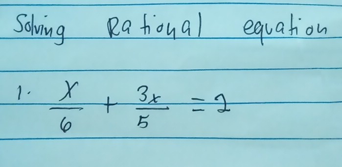 Solving Rational equation 
1.  x/6 + 3x/5 =2