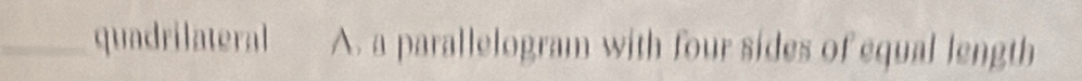 quadrilateral A. a parallelogram with four sides of equal length