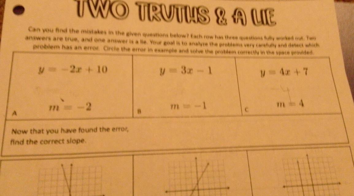 TWO TRUTHS & A LIE
Can you find the mistakes in the given questions below? Each row has three questions fully worked out. Two
answers are true, and one answer is a lie. Your goal is to analyze the problems very carefully and detect which
problem has an error.