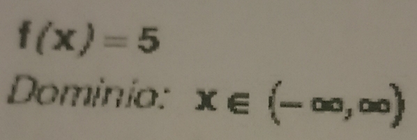 f(x)=5
Dominio: x∈ (-∈fty ,∈fty )