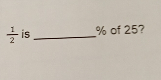  1/2  is_
% of 25?