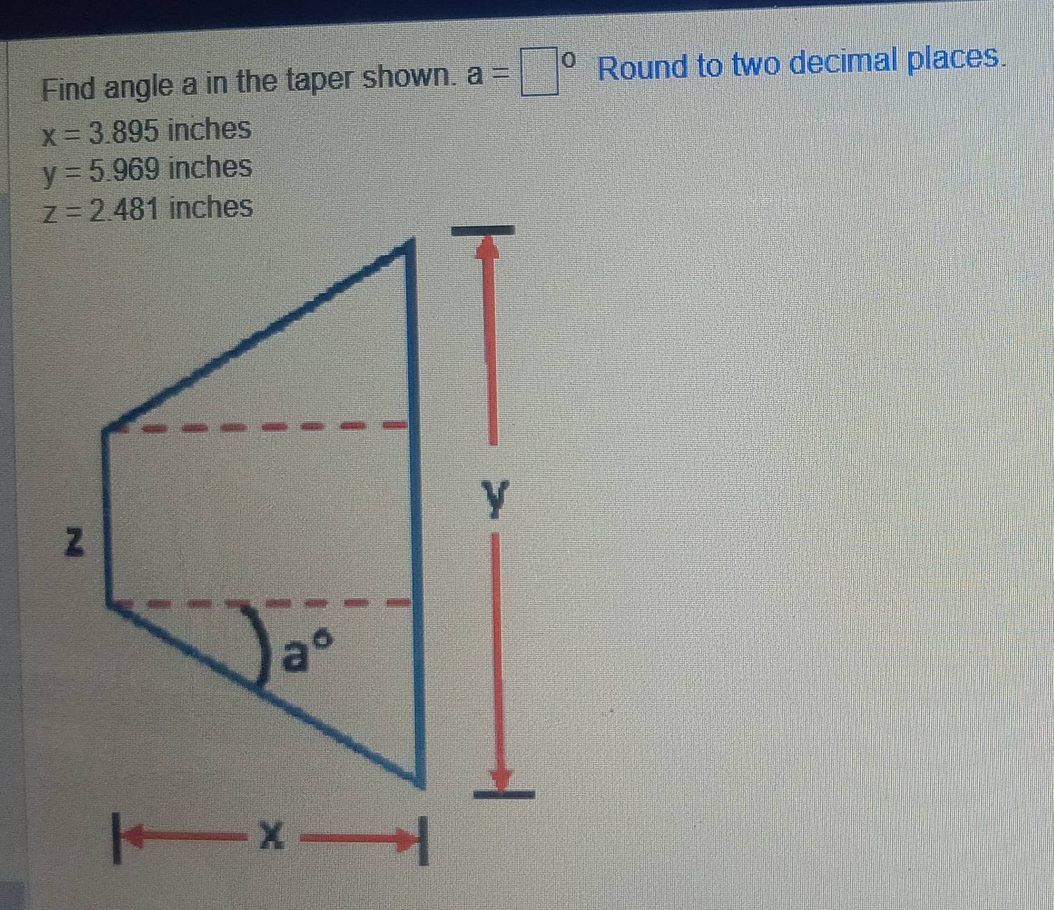 Find angle a in the taper shown. a=□° Round to two decimal places.
x=3.895 inches
y=5.969 inches