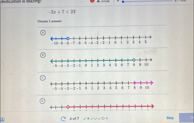 dedication is blazing. L streak
-2x+7<23</tex> 
Choose 1 answer: 
a
6 of 7 Skip