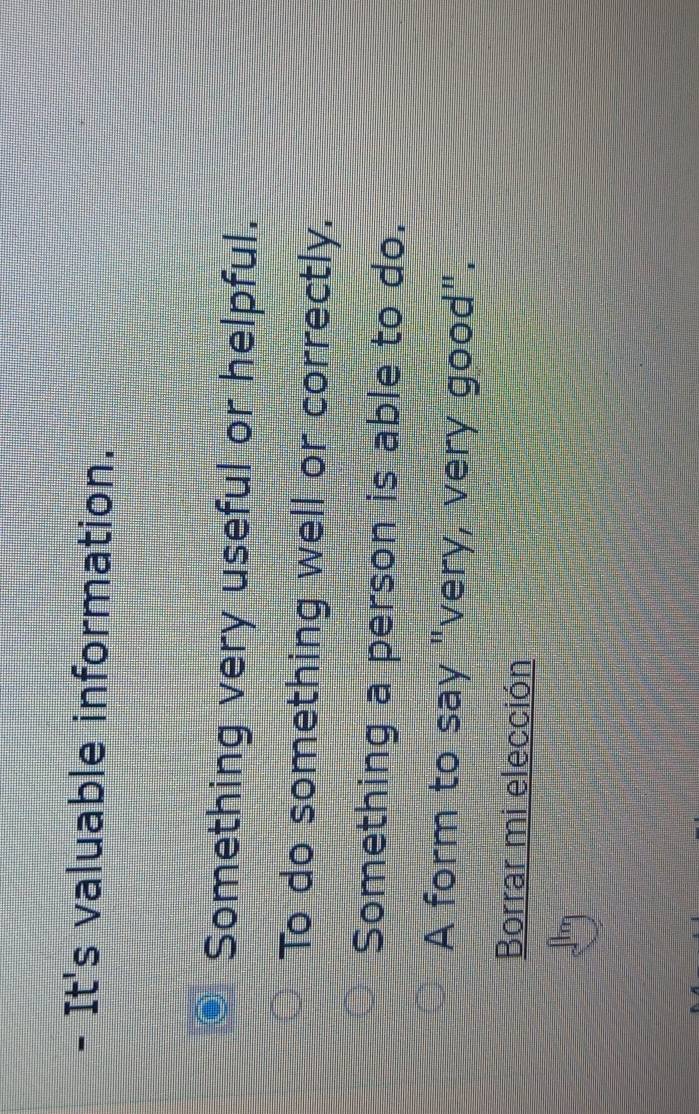 It's valuable information. 
Something very useful or helpful. 
To do something well or correctly. 
Something a person is able to do. 
A form to say "very, very good". 
Borrar mi elección