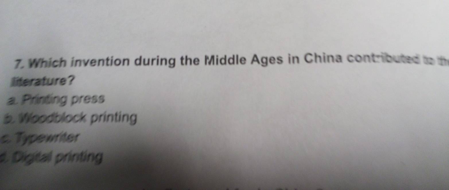 Which invention during the Middle Ages in China contributed to t
literature?
a. Printing press
b. Woodblock printing
c. Typewriter
d. Digital printing