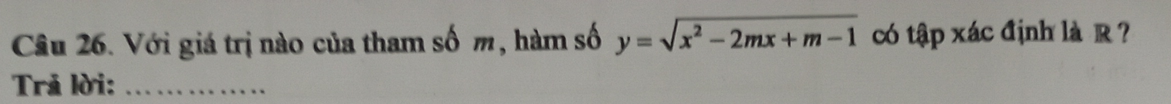 Với giá trị nào của tham số m, hàm số y=sqrt(x^2-2mx+m-1) có tập xác định là R ? 
Trả lời:_