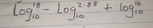 log _(10)^(18)-log _(10)^(2.88)+log _(10)^(16)