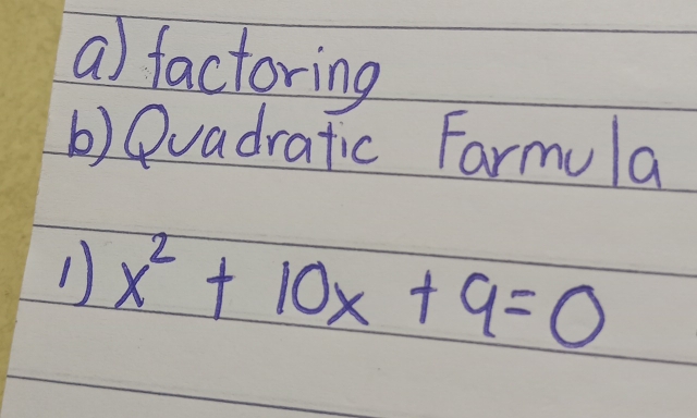 factoring 
b) Dvadratic Farmula 
1) x^2+10x+9=0