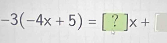 -3(-4x+5)=[?]x+[