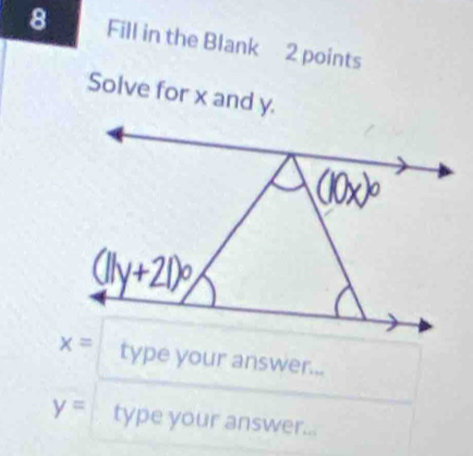 Fill in the Blank 2 points
Solve for x and y.
type your a n^5 swer...
y= type your answer...