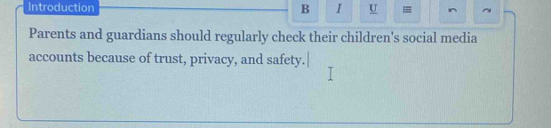Introduction B I U = h 
Parents and guardians should regularly check their children's social media 
accounts because of trust, privacy, and safety.|