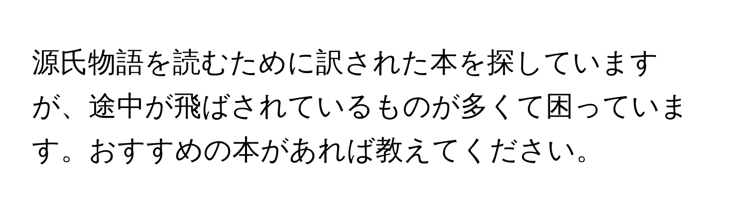 源氏物語を読むために訳された本を探していますが、途中が飛ばされているものが多くて困っています。おすすめの本があれば教えてください。