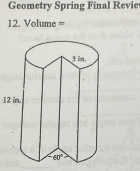 Geometry Spring Final Revie
12. Volume =
1