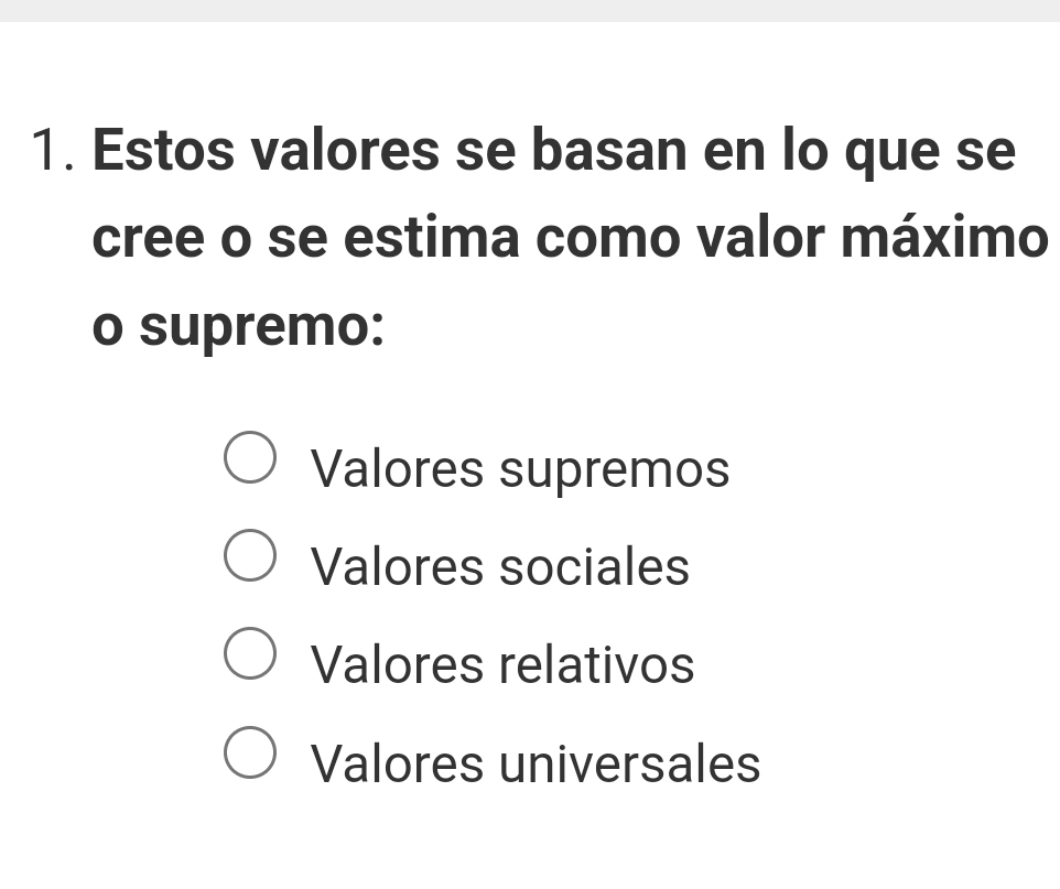 Estos valores se basan en lo que se
cree o se estima como valor máximo
o supremo:
Valores supremos
Valores sociales
Valores relativos
Valores universales