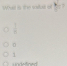 Whait is the vallue off
 1/6 
0
1
undefinied