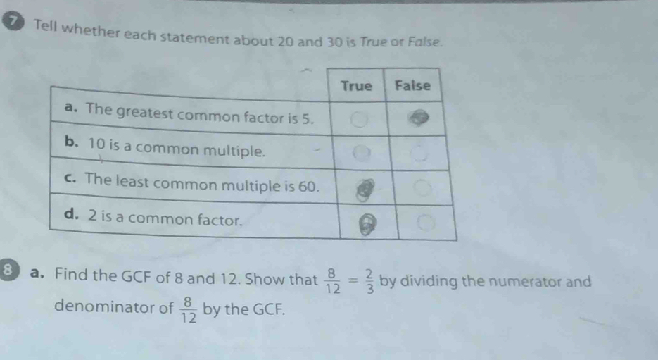 Tell whether each statement about 20 and 30 is True or False. 
8 a. Find the GCF of 8 and 12. Show that  8/12 = 2/3  by dividing the numerator and 
denominator of  8/12  by the GCF.