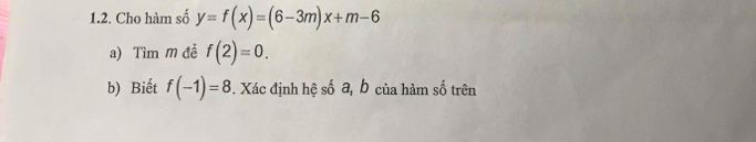 Cho hàm số y=f(x)=(6-3m)x+m-6
a) Tìm m đề f(2)=0. 
b) Biết f(-1)=8. Xác định hệ số a, b của hàm số trên