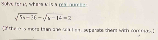 Solve for u, where u is a real number.
sqrt(5u+26)-sqrt(u+14)=2
(If there is more than one solution, separate them with commas.)