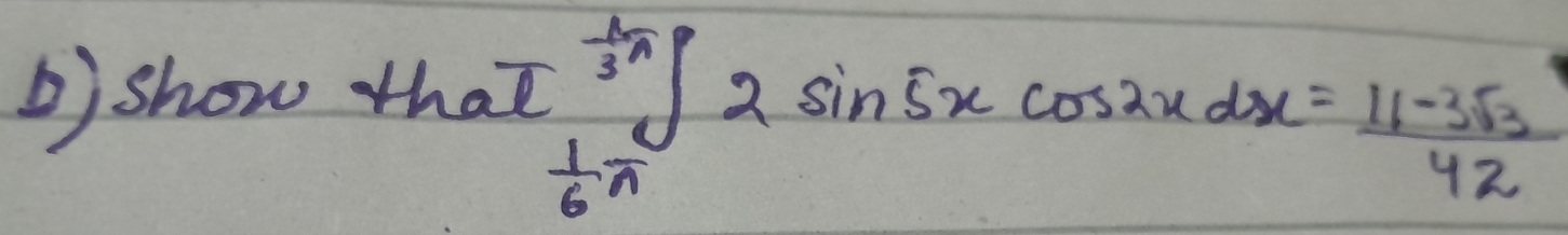 bishow
that^(frac 1)3π _ 1/6 π 2sin 5xcos 2xdx= (11-3sqrt(3))/42 