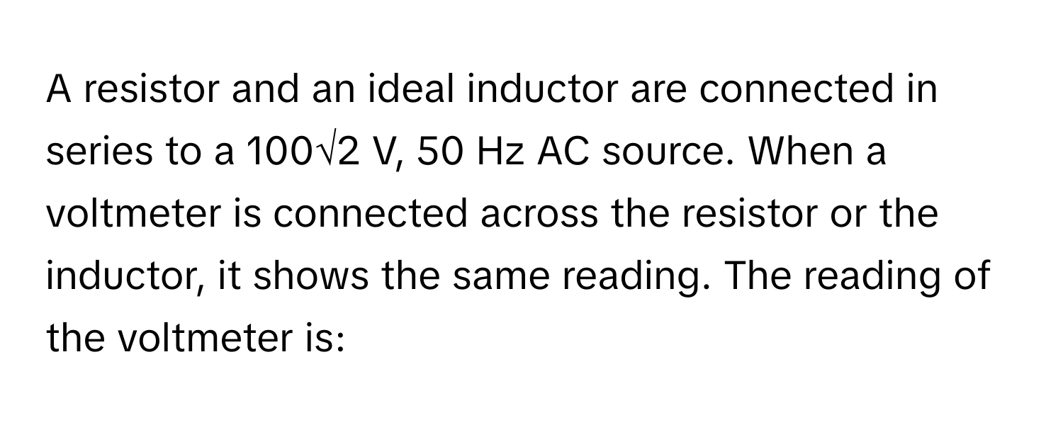 Solved: A resistor and an ideal inductor are connected in series to a ...