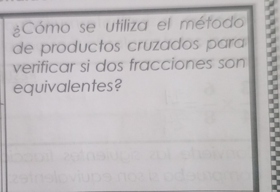 ¿Cómo se utiliza el método 
de productos cruzados para 
verificar si dos fracciones son 
equivalentes?