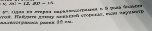 9,BC=12, BD=15.
3° Одна из сторон πлараллелограмма в 3 раза больше 
γγοй. Найдητе длнну меньшей стороны, еслн πеримеτр 
paππелогрaмма paвen 32 cm.