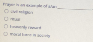 Prayer is an example of a/an _.
civil religion
ritual
heavenly reward
moral force in society