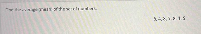 Find the average (mean) of the set of numbers.
6, 4, 8, 7, 8, 4, 5