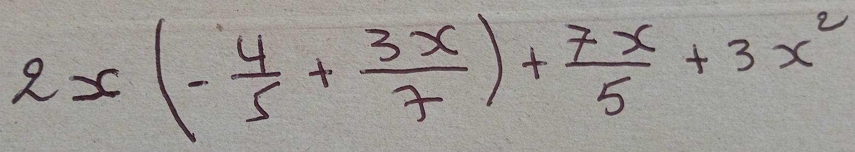 2x(- 4/5 + 3x/7 )+ 7x/5 +3x^2