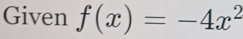 Given f(x)=-4x^2