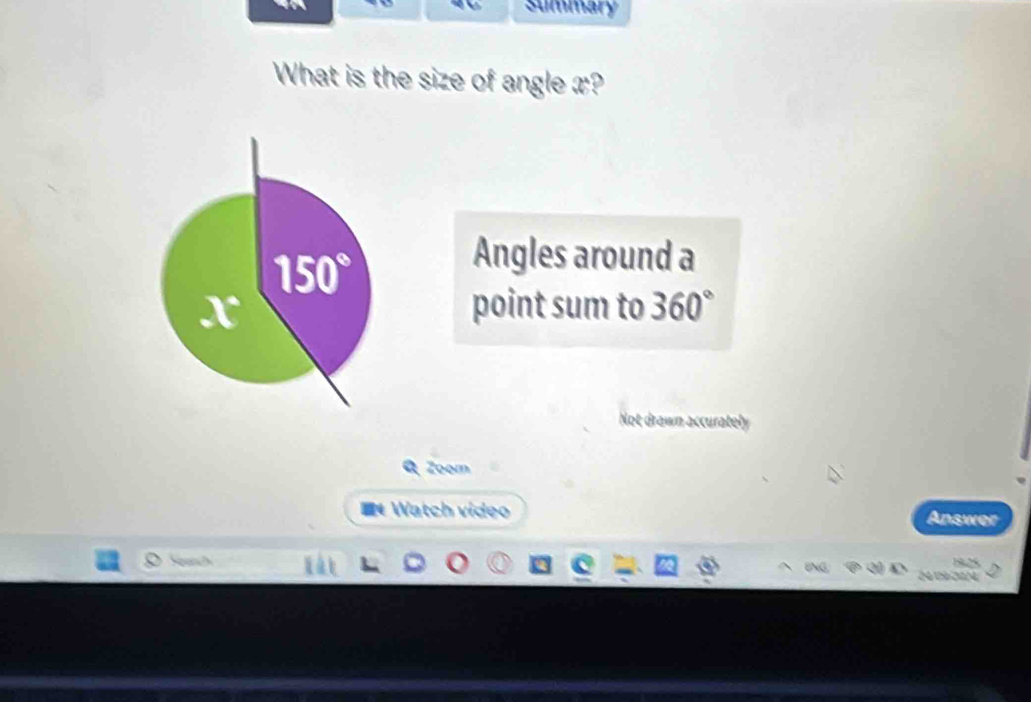 summary 
What is the size of angle x?
150°
Angles around a
x point sum to 360°
Not drawn accurately 
Zoom 
Watch video Answer