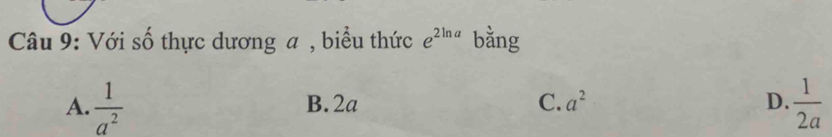 Với số thực dương a , biểu thức e^(2ln a) bằng
A.  1/a^2  B. 2a C. a^2 D.  1/2a 