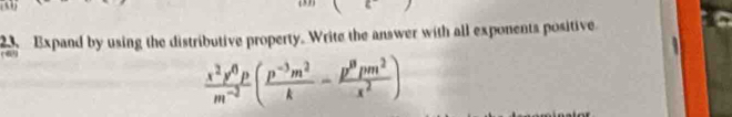 ( 
2 Expand by using the distributive property. Write the answer with all exponents positive

 x^2y^0rho /m^(-2) ( (p^(-3)m^2)/k - p^8pm^2/x^2 )