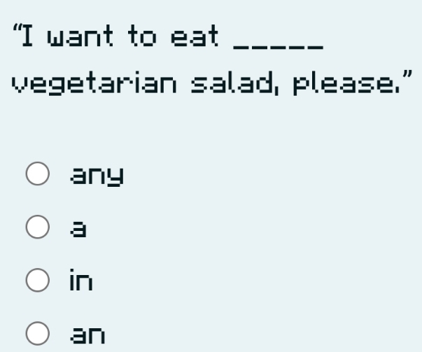 "I want to eat_
vegetarian salad, please."
any
a
in
an