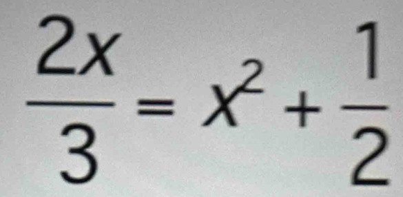  2x/3 =x^2+ 1/2 