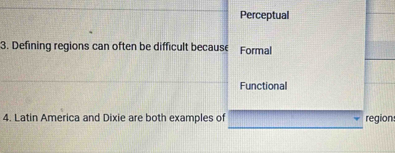 Perceptual
3. Defining regions can often be difficult because Formal
Functional
4. Latin America and Dixie are both examples of regions