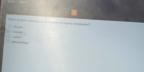Quiz Active
1
8
Which of these nutrients can be found in all organic compounds?
nitrogen
calcium
carbon
phosphorous