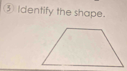 3Identify the shape.