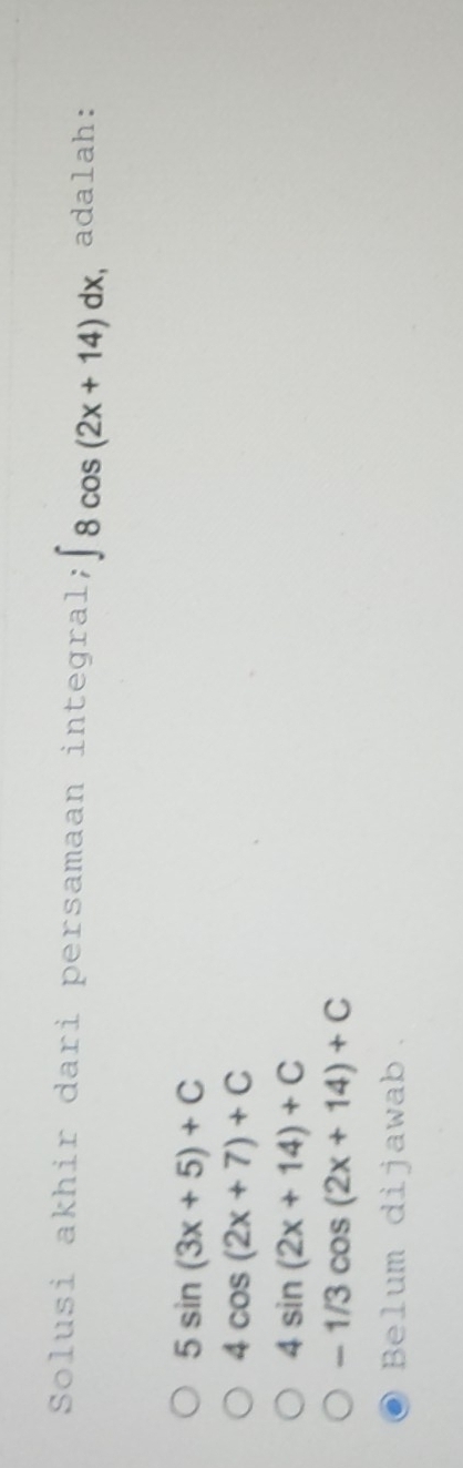 Solusi akhir dari persamaan integral; ∈t 8cos (2x+14)dx adalah:
5sin (3x+5)+C
4cos (2x+7)+C
4sin (2x+14)+C
-1/3cos (2x+14)+C
Belum dijawab.