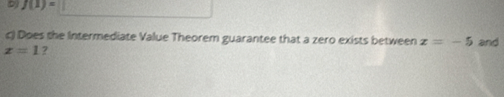 f(1)=
c) Does the Intermediate Value Theorem guarantee that a zero exists between x=-5 and
x=1 2