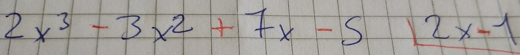 2x^3-3x^2+7x-5|_ 2x-1