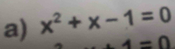 x^2+x-1=0
=0