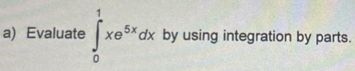 Evaluate ∈tlimits _0^(1xe^5x)dx by using integration by parts.